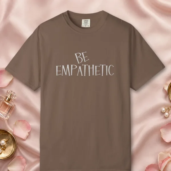 Be Empathetic design on a Espresso Comfort Colors 1717 tee, laid flat
