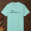 be-energetic-tee-chalky-mint-front Be Energetic design on a Chalky Mint Comfort Colors 1717 tee, laid flat