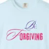 Close-up of the Be Forgiving print on a Chambray Comfort Colors 1717 tee