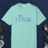 be-loyal-tee-chalky-mint-front Be Loyal design on a Chalky Mint Comfort Colors 1717 tee, laid flat