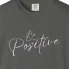 Close-up of the Be Positive print on a Pepper Comfort Colors 1717 tee