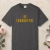Be Thoughtful design on a Graphite Comfort Colors 1717 tee, laid flat