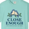 close-enough-tee-chalky-mint-chest Close-up of the Close Enough print on a Chalky Mint Comfort Colors 1717 tee