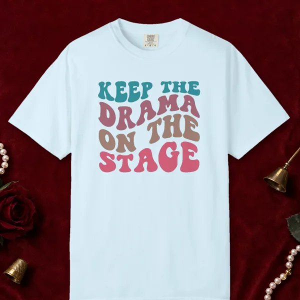 Keep the Drama on the Stage design on a Chambray Comfort Colors 1717 tee, laid flat