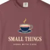 small-things-done-with-care-tee-brick-chest Close-up of the Small Things Done with Care print on a Brick Comfort Colors 1717 tee