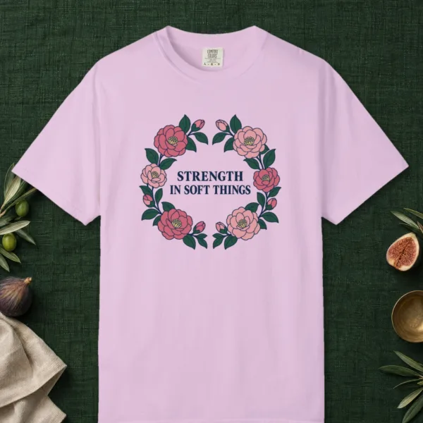 Strength in Soft Things design on a Orchid Comfort Colors 1717 tee, laid flat